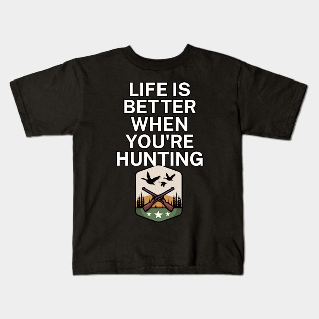 Life is better when you're hunting Kids T-Shirt by maxcode